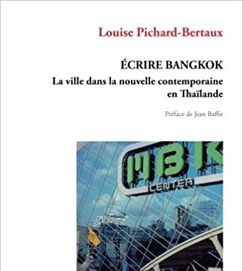 THAÏLANDE – LIVRE : « Écrire Bangkok. La ville dans la nouvelle contemporaine en Thaïlande » de Louise Pichard-Bertaux
