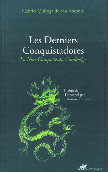 CAMBODGE – LIVRE : “Les Derniers Conquistadores : la Non-Conquête du Cambodge”, Gabriel Quiroga de San Antonio